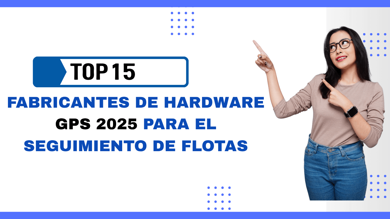 Los 15 mejores fabricantes de hardware de dispositivos GPS de 2025: Los principales innovadores en el seguimiento de flotas.