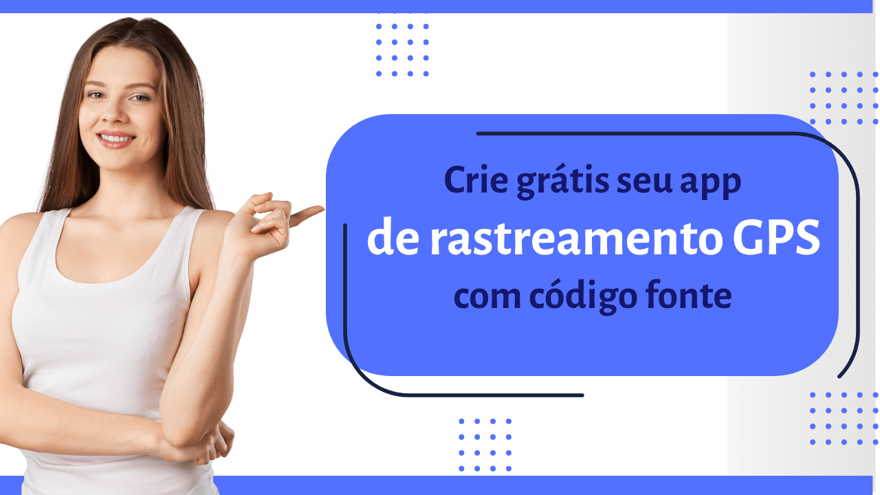 Crie seu próprio aplicativo gratuito de rastreamento GPS – Baixe o código fonte.