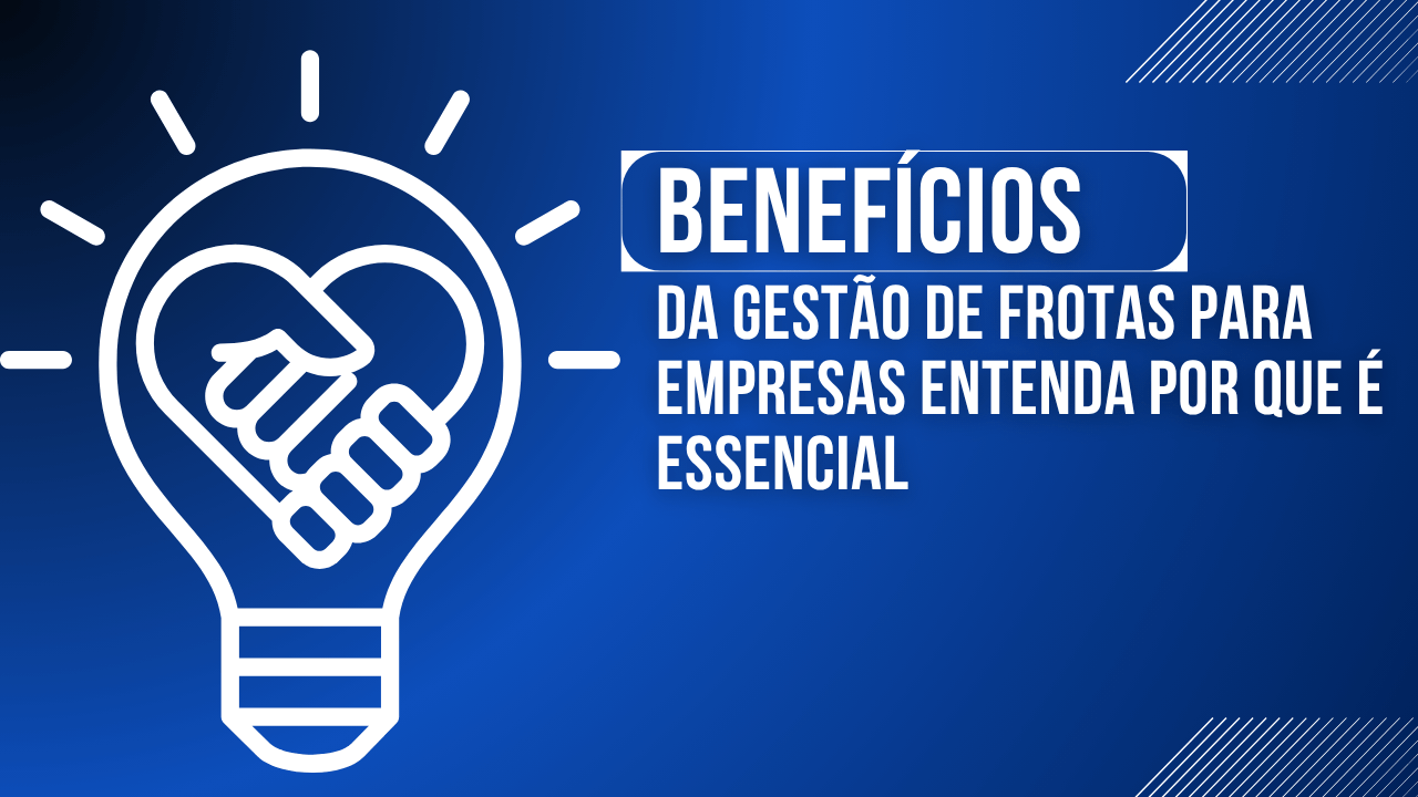 Compreendendo os Benefícios do Sistema de Gestão de Frotas para Empresas