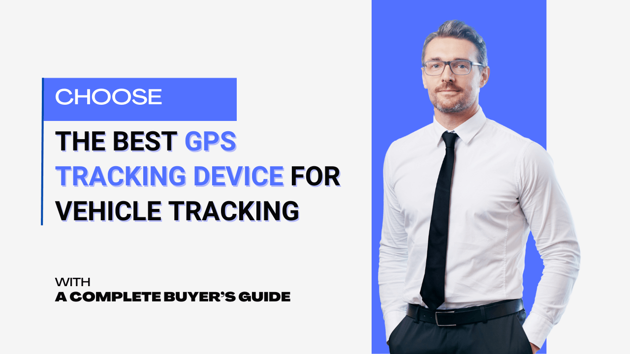 How to Choose the Best GPS Tracking Device for Vehicle Tracking: A 2025 Buyer’s Guide