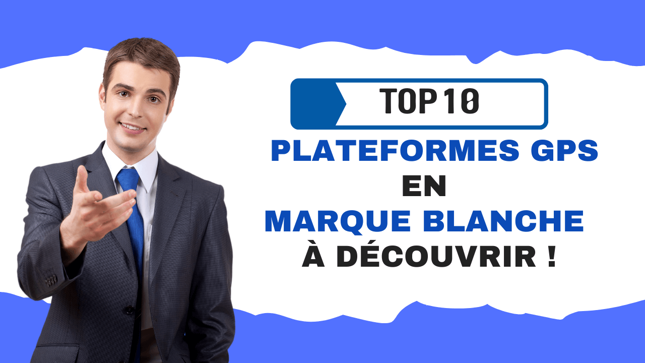 Top 10 des plateformes de logiciels de suivi GPS en marque blanche